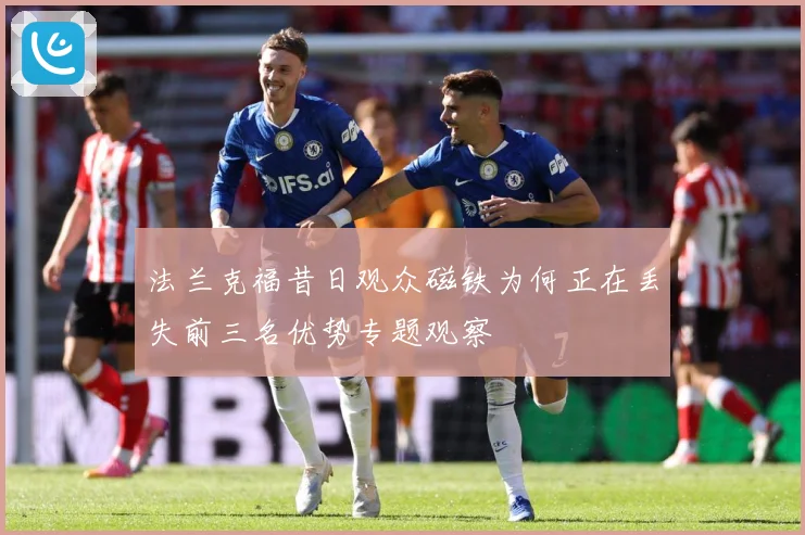 法兰克福昔日观众磁铁为何正在丢失前三名优势专题观察