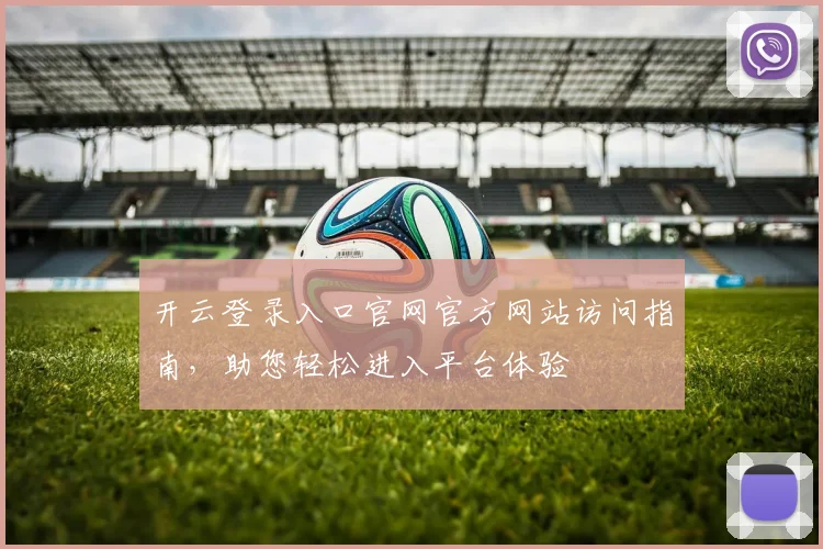 开云登录入口官网官方网站访问指南，助您轻松进入平台体验