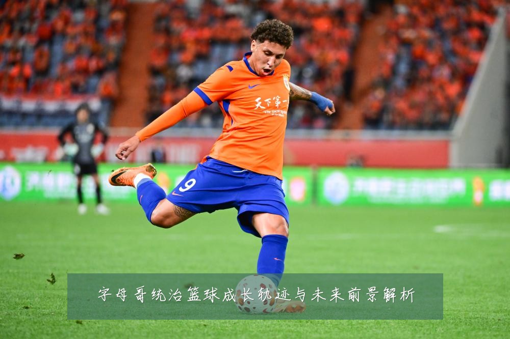字母哥统治篮球成长轨迹与未来前景解析